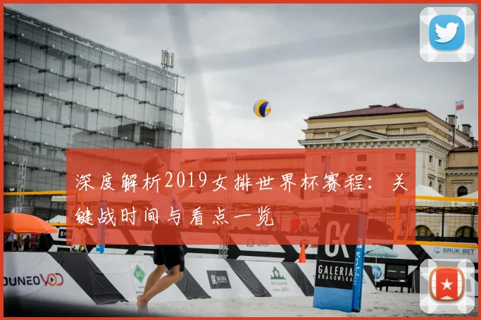 深度解析2019女排世界杯赛程：关键战时间与看点一览