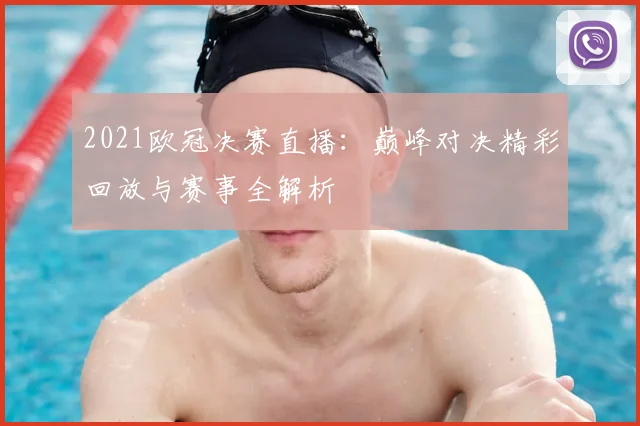 2021欧冠决赛直播：巅峰对决精彩回放与赛事全解析