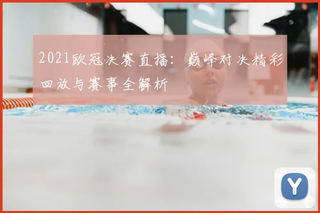 2021欧冠决赛直播：巅峰对决精彩回放与赛事全解析